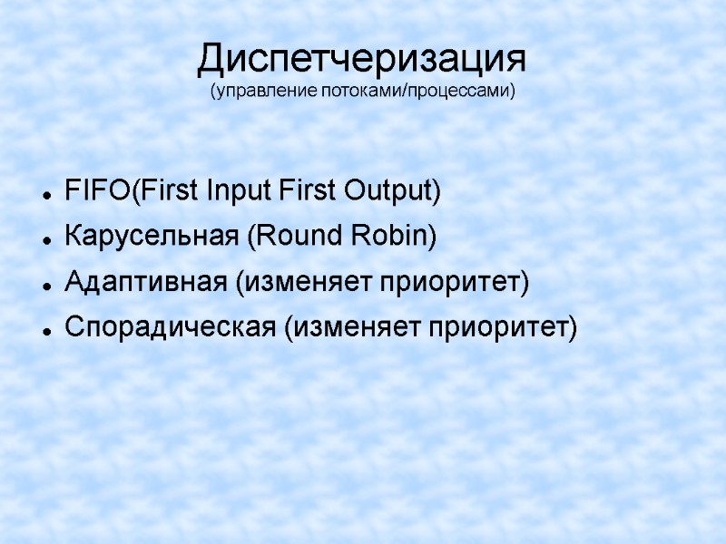 Диспетчеризация (управление потоками/процессами)  FIFO(First Input First Output) Карусельная (Round Robin) Адаптивная (изменяет приоритет)